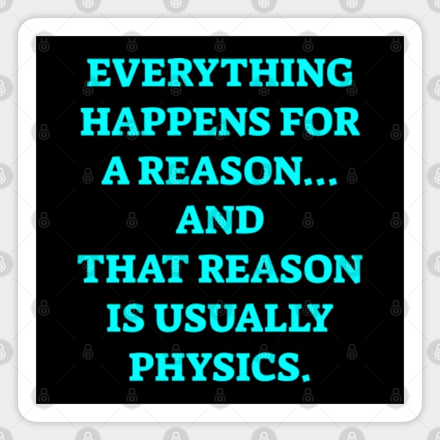 Everything happens for a reason and its physics Magnet by  hal mafhoum?